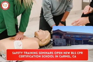 Safety Training Seminars Open New AHA BLS CPR Certification School in Carmel, CA